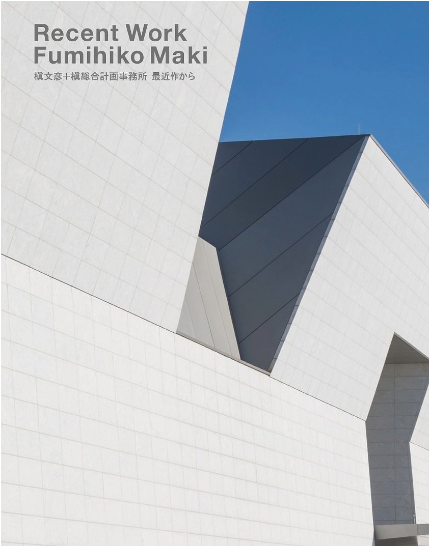 Recent Work: Fumihiko Maki + Maki and Associates – From Their Latest Projects