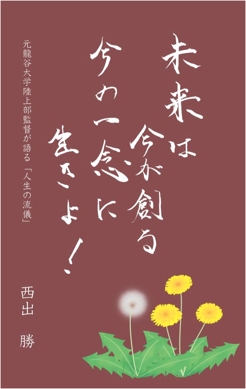 The Future is Built Today: Live in the Present Moment! A Former Ryukoku Track Coach's Philosophy of Life