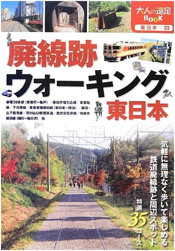 Walking Japan's Abandoned Railway Lines: Eastern Japan (Otona no Ensoku BOOK)