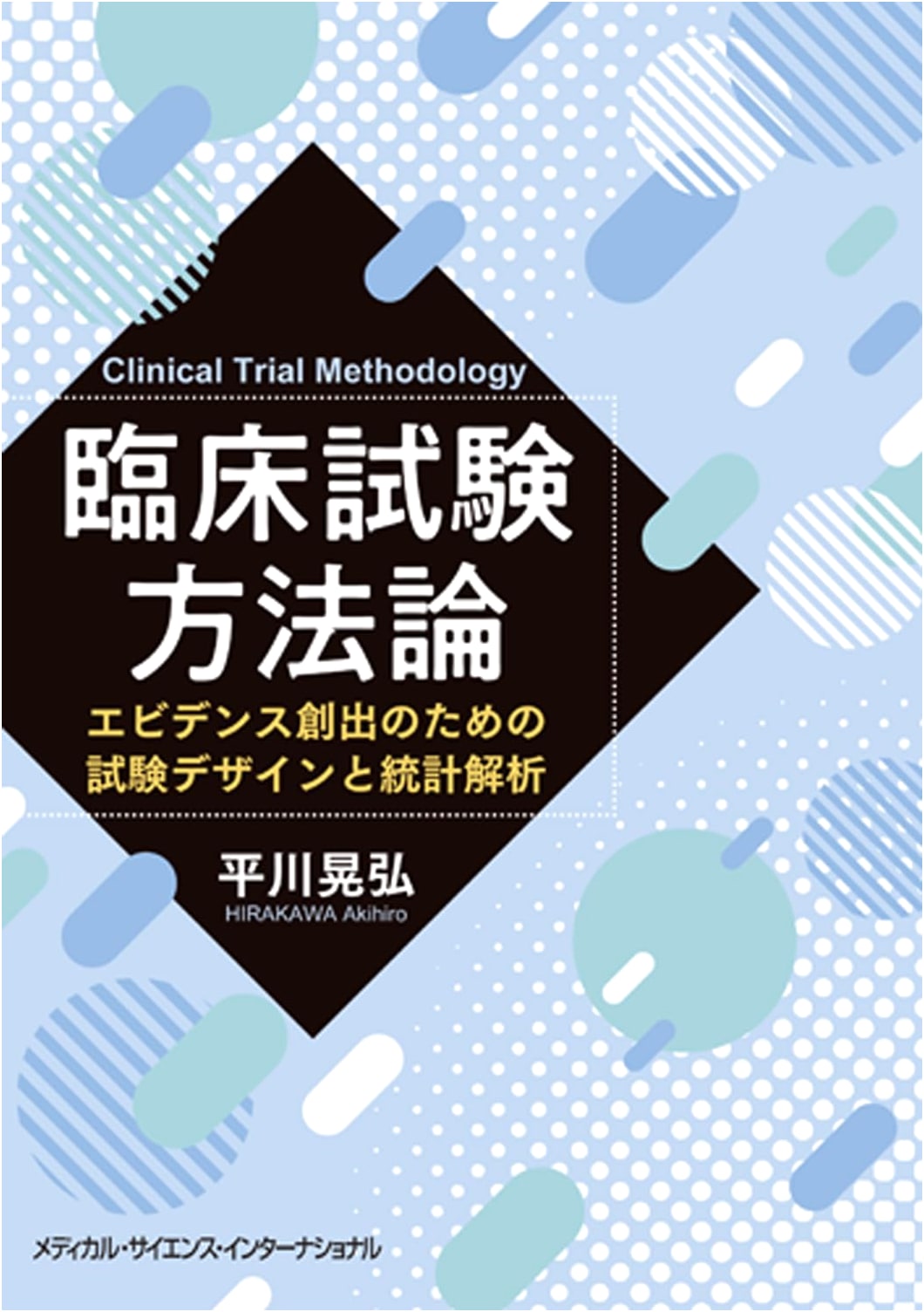 Clinical Trial Methodology: Trial Design and Statistical Analysis for Evidence Creation by A. Hirakawa