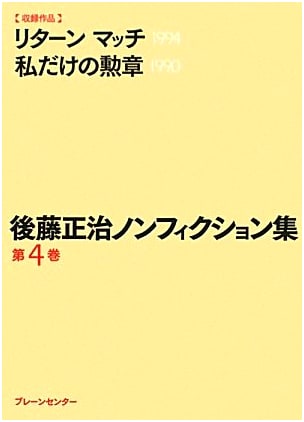 Gotō Masaharu Non-fiction Collection, Volume 4: Return Match & My Only Medal