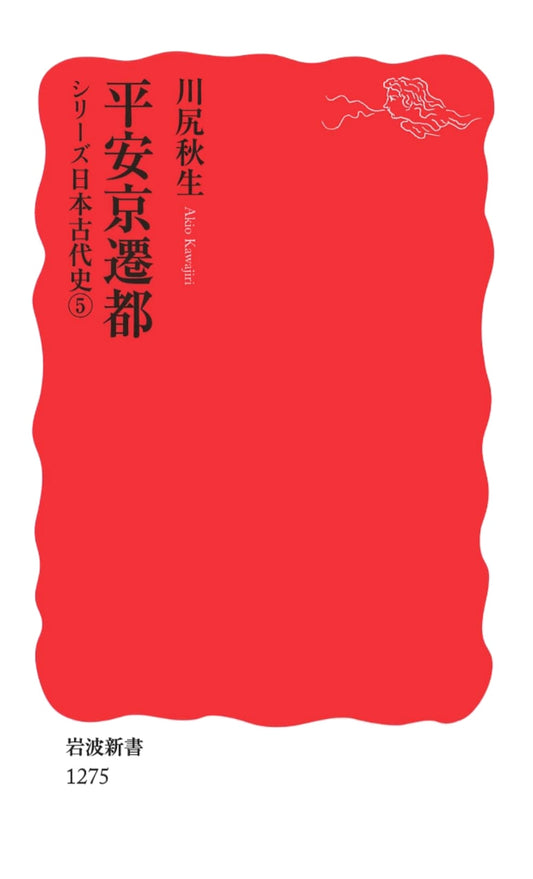 The Relocation of the Capital to Heian-kyo: Ancient Japanese History Series, Vol. 5