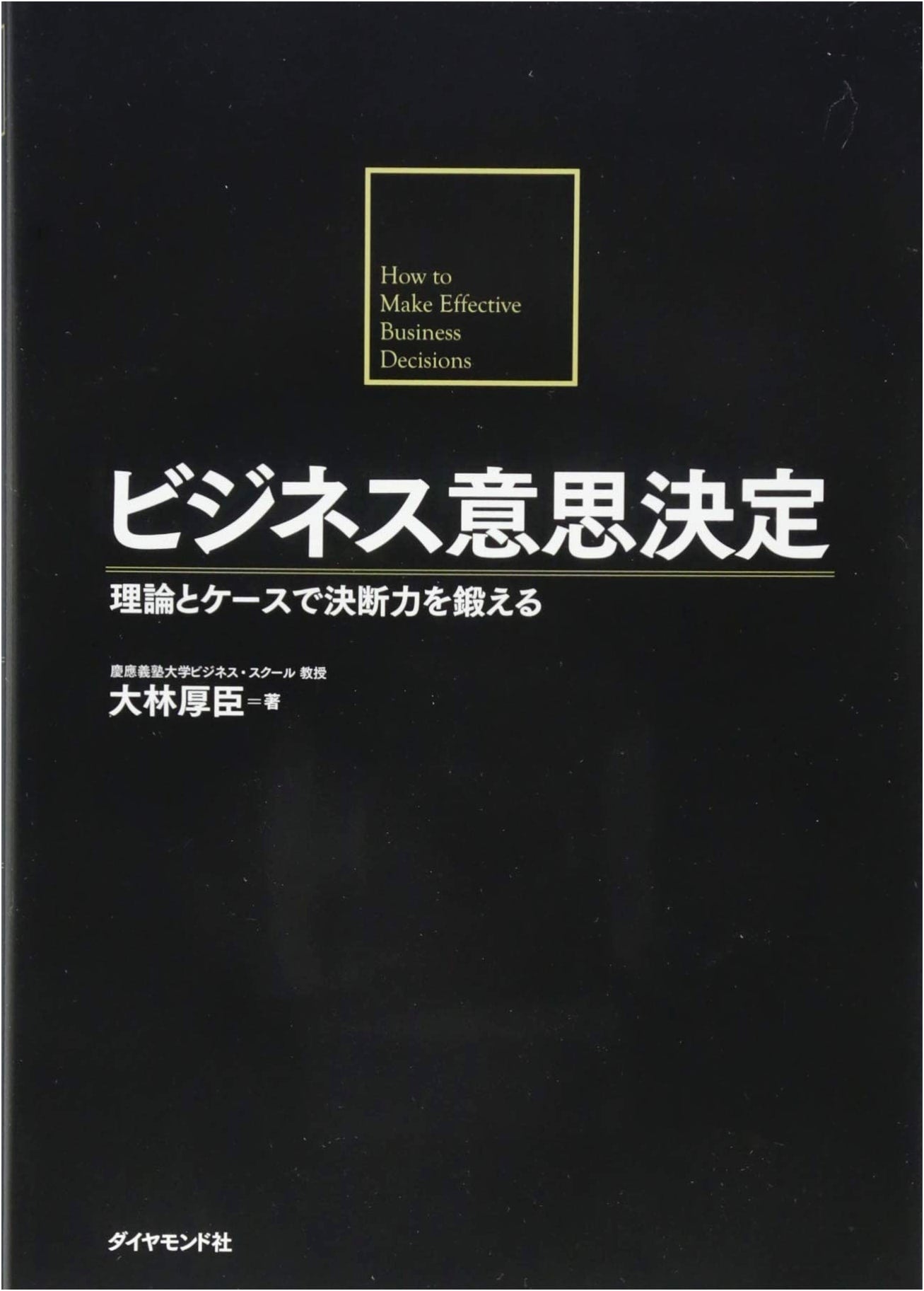 Business Decision Making: Developing Decisiveness Through Theory and Cases