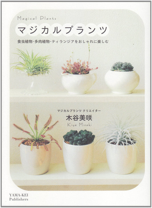 Magical Plants: Enjoying Carnivorous Plants, Succulents, and Tillandsia in Style by Misaki Kitani