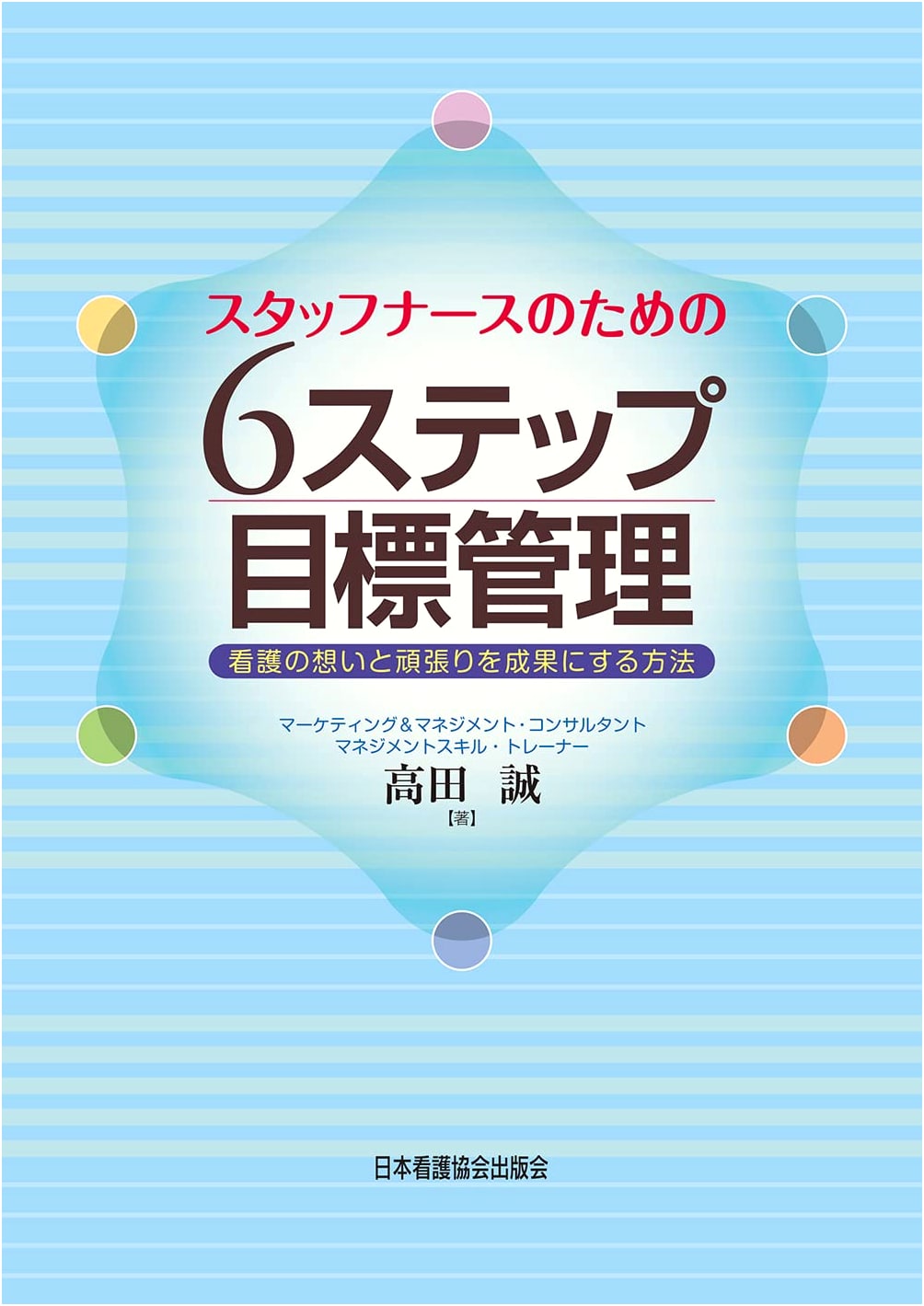 6-Step Goal Management for Staff Nurses: Achieving Results with Passion by Makoto Takada