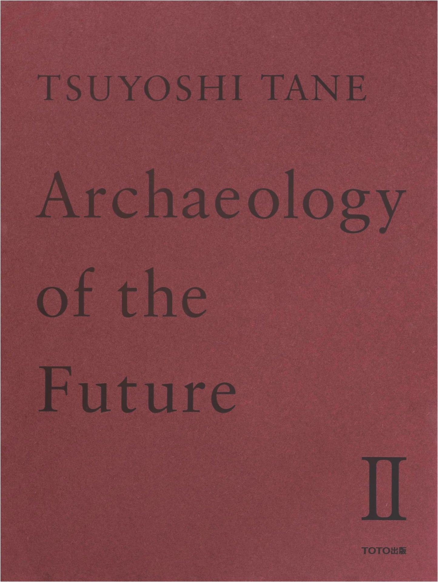 Tsuyoshi Tane: Archaeology of the Future II - Architectural Works Collection