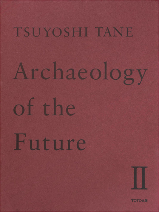 Tsuyoshi Tane: Archaeology of the Future II - Architectural Works Collection